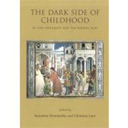 The Dark Side of Childhood in Late Antiquity and the Middle Ages: Unwanted, Disabled and Lost by Mustakallio, Katariina; Laes, Christian, 9781842174173