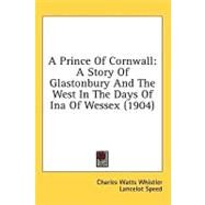 Prince of Cornwall : A Story of Glastonbury and the West in the Days of Ina of Wessex (1904) by Whistler, Charles Watts; Speed, Lancelot, 9780548854174