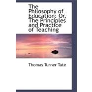 The Philosophy of Education: Or, the Principles and Practice of Teaching by Tate, Thomas Turner, 9780554484174