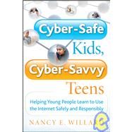 Cyber-Safe Kids, Cyber-Savvy Teens Helping Young People Learn To Use the Internet Safely and Responsibly by Willard, Nancy E., 9780787994174