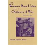 The Women's Peace Union and the Outlawry of War, 1921-1942 by Alonso, Harriet Hyman, 9780815604174