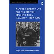 Alfred Herbert Ltd and the British Machine Tool Industry, 1887-1983 by Lloyd-Jones,Roger, 9781138274174
