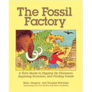 The Fossil Factory A Kid's Guide to Digging Up Dinosaurs, Exploring Evolution, and Finding Fossils by Eldredge, Niles; Eldredge, Douglas; Eldredge, Gregory, 9781570984174