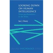 Looking Down on Human Intelligence From Psychometrics to the Brain by Deary, Ian J., 9780198524175