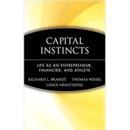 Capital Instincts Life As an Entrepreneur, Financier, and Athlete by Brandt, Richard L.; Weisel, Thomas; Armstrong, Lance, 9780471214175