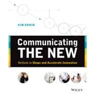 Communicating The New Methods to Shape and Accelerate Innovation by Erwin, Kim, 9781118394175