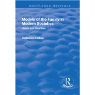Models of the Family in Modern Societies: Ideals and Realities: Ideals and Realities by Hakim,Catherine, 9781138714175