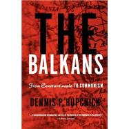 The Balkans From Constantinople to Communism by Hupchick, Dennis P., 9781403964175