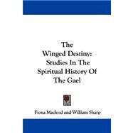 The Winged Destiny: Studies in the Spiritual History of the Gael by MacLeod, Fiona, 9781430454175