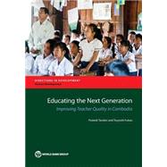 Educating the Next Generation Improving Teacher Quality in Cambodia by Tandon, Prateek; Fukao, Tsuyoshi, 9781464804175