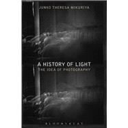 A History of Light The Idea of Photography by Mikuriya, Junko Theresa, 9781474254175