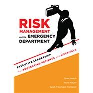 Risk Management and the Emergency Department: Executive Leadership for Protecting Patients and Hospitals by Welch, Shari, 9781567934175