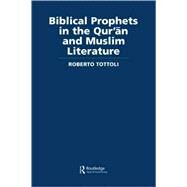 Biblical Prophets in the Qur'an and Muslim Literature by Tottoli; Roberto, 9780415554176