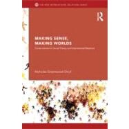 Making Sense, Making Worlds: Constructivism in Social Theory and International Relations by Onuf; Nicholas Greenwood, 9780415624176