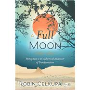 A Full Moon Menopause as an Alchemical Adventure of Transformation by Celkupa, Robin; Marrone, Victoria, 9781098354176