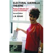 Electoral Guerrilla Theatre: Radical Ridicule and Social Movements by Bogad; L. M., 9781138184176
