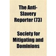 The Anti-slavery Reporter by Society for Mitigating and Gradually Abo; Macauley, Zachary, 9781154614176