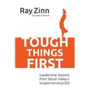 Tough Things First: Leadership Lessons from Silicon Valley's Longest Serving CEO by Zinn, Ray, 9781259584176