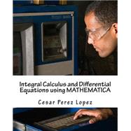 Integral Calculus and Differential Equations Using Mathematica by Lopez, Cesar Perez, 9781523434176