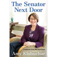 The Senator Next Door A Memoir From the Heartland by Klobuchar, Amy, 9781627794176