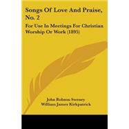 Songs of Love and Praise, No : For Use in Meetings for Christian Worship or Work (1895) by Sweney, John Robson; Kirkpatrick, William James; Gilmour, Henry Lake, 9781437084177