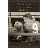 Nine Lessons I Learned from My Father by Howe, Murray, 9780735234178