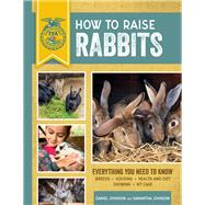 How to Raise Rabbits Everything You Need to Know, Updated & Revised Third Edition by Johnson, Samantha; Johnson, Daniel, 9780760364178