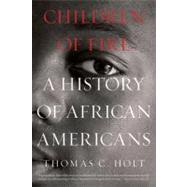 Children of Fire A History of African Americans by Holt, Thomas C., 9780809034178