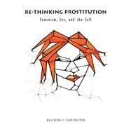 Re-Thinking Prostitution: Feminism, Sex, and the Self by Carpenter, Belinda J., 9780820444178