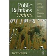 Public Relations Online : Lasting Concepts for Changing Media by Tom Kelleher, 9781412914178