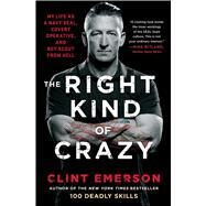 The Right Kind of Crazy My Life as a Navy SEAL, Covert Operative, and Boy Scout from Hell by Emerson, Clint, 9781501184178