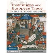 Institutions and European Trade: Merchant Guilds, 1000–1800 by Sheilagh Ogilvie, 9780521764179