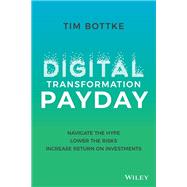 Digital Transformation Payday Navigate the Hype, Lower the Risks, Increase Return on Investments by Bottke, Tim, 9781119894179