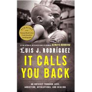 It Calls You Back An Odyssey through Love, Addiction, Revolutions, and Healing by Rodriguez, Luis J., 9781416584179