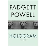 Hologram A Novel by Powell, Padgett, 9781480464179