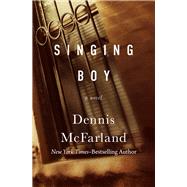 Singing Boy A Novel by McFarland, Dennis, 9781504074179