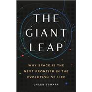 The Giant Leap Why Space Is the Next Frontier in the Evolution of Life by Scharf, Caleb, 9781541604179