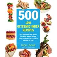 500 Low Glycemic Index Recipes Fight Diabetes and Heart Disease, Lose Weight and Have Optimum Energy with Recipes That Let You Eat the Foods You Enjoy by Logue, Dick, 9781592334179