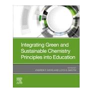Integrating Green and Sustainable Chemistry Principles into Education by Dicks, Andrew P.; Bastin, Loyd D., 9780128174180