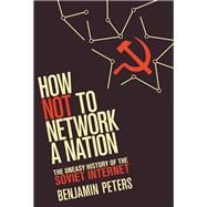 How Not to Network a Nation by Peters, Benjamin, 9780262034180