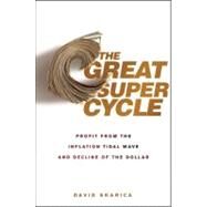 The Great Super Cycle Profit from the Coming Inflation Tidal Wave and Dollar Devaluation by Skarica, David, 9780470624180