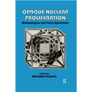 Opaque Nuclear Proliferation: Methodological and Policy Implications by Frankel,Benjamin, 9780714634180