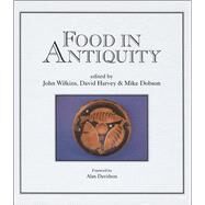 Food in Antiquity Studies in Ancient Society and Culture by Wilkins, John; Harvey, David; Dobson, Michael J., 9780859894180