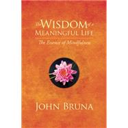 The Wisdom of a Meaningful Life by Bruna, John, 9781942094180