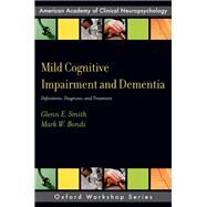 Mild Cognitive Impairment and Dementia Definitions, Diagnosis, and Treatment by Smith, Glenn E.; Bondi, Mark W., 9780199764181