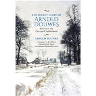 The Secret Diary of Arnold Douwes by Douwes, Arnold; Moore, Bob; Cate, Johannes Houwink Ten; Moore, Bob, 9780253044181