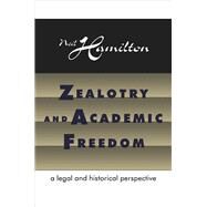 Zealotry and Academic Freedom: A Legal and Historical Perspective by Hamilton,Neil, 9780765804181