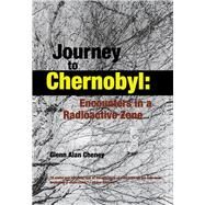 Journey to Chernobyl Encounters in a Radioactive Zone by Cheney, Glenn, 9780897334181