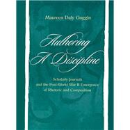 Authoring A Discipline: Scholarly Journals and the Post-world War Ii Emergence of Rhetoric and Composition by Goggin,Maureen Daly, 9781138964181