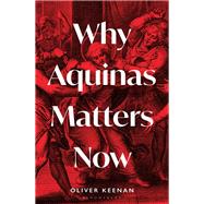 Why Aquinas Matters Now by Oliver Keenan, 9781399404181